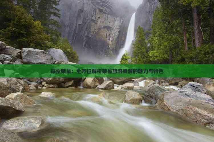 探索荣昌：全方位解析荣昌旅游资源的魅力与特色