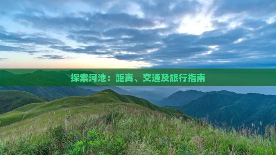 探索河池：距离、交通及旅行指南