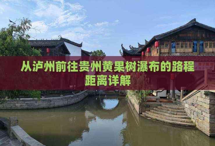 从泸州前往贵州黄果树瀑布的路程距离详解