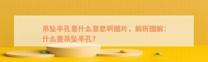 吊坠半孔是什么意思？全面解析吊坠半孔的含义与制作方法