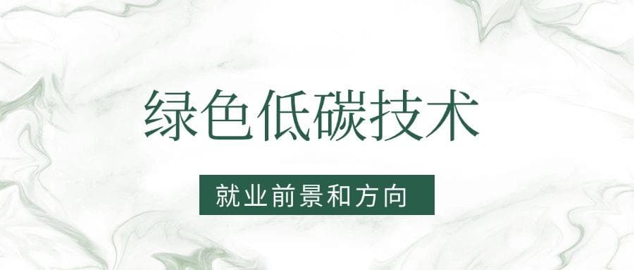 2025绿色低碳技术专业就业前景及方向：好找工作吗？