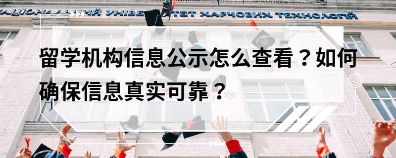留学机构信息公示怎么查看？如何确保信息真实可靠？