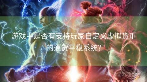 游戏中是否有支持玩家自定义虚拟货币的通货平稳系统？