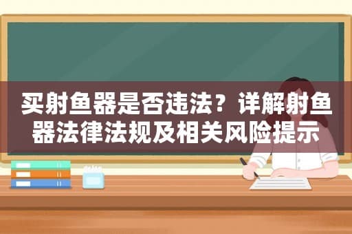买射鱼器是否违法？详解射鱼器法律法规及相关风险提示