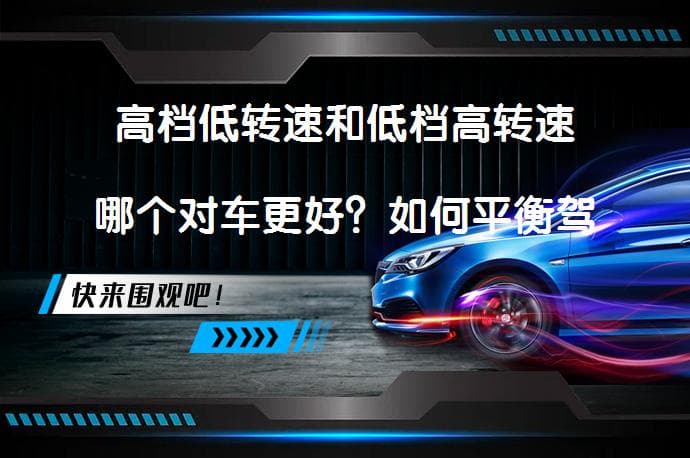 高档低转速和低档高转速哪个对车更好？如何平衡驾驶以保护发动机？