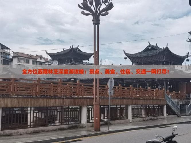 全方位西藏林芝深度游攻略：景点、美食、住宿、交通一网打尽！