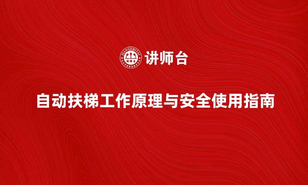 自动扶梯的工作原理与安全使用指南
