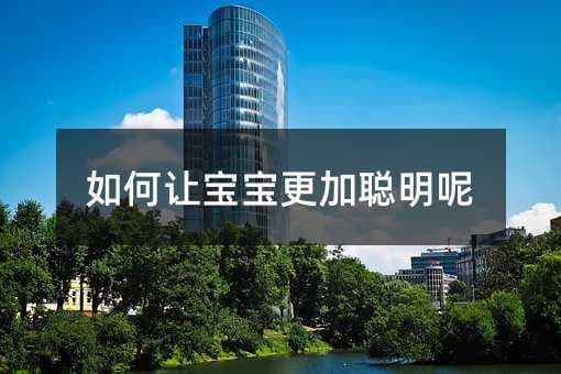 如何让宝宝更加聪明呢