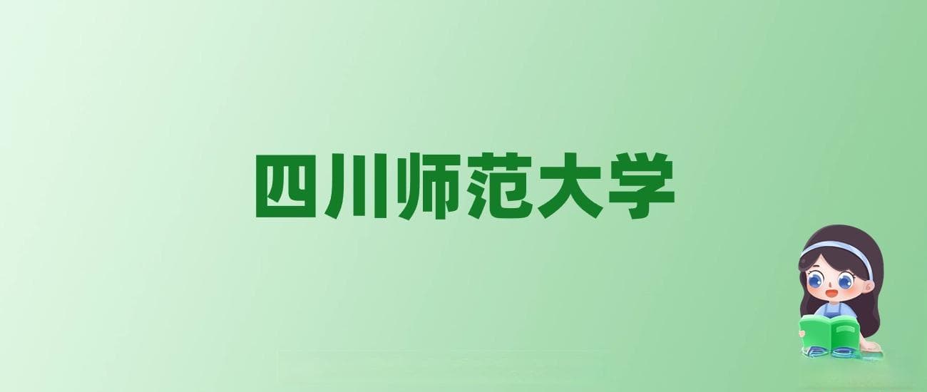 四川师范大学：实力与211对比、热门专业推荐
