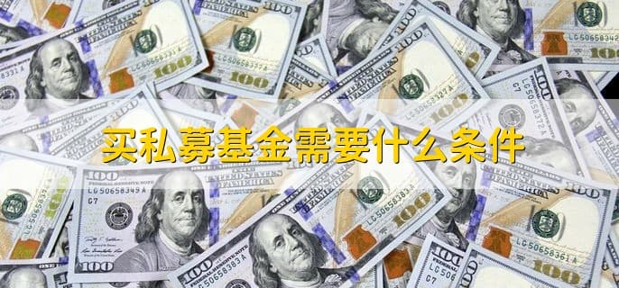 购买私募基金需要什么条件？一文详解私募基金投资要求