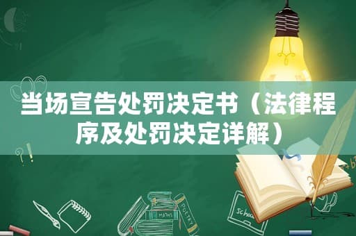 当场宣告处罚决定书（法律程序及处罚决定详解）