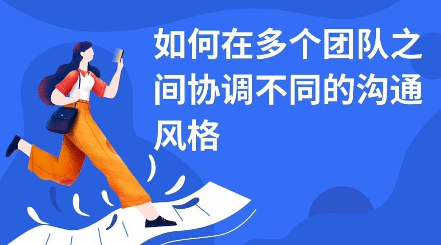 如何在多个团队之间协调不同的沟通风格