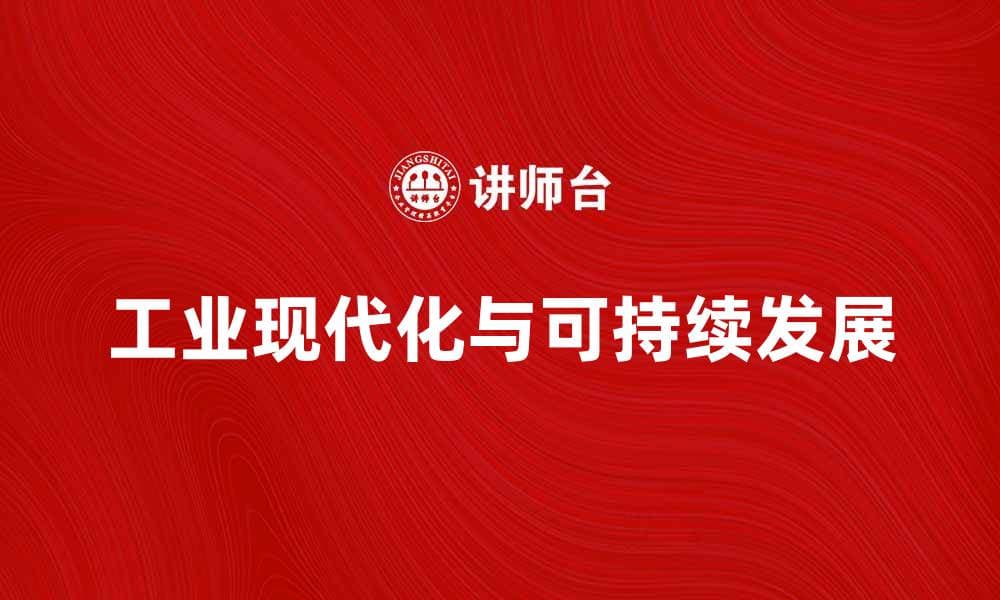 推动工业现代化，实现可持续发展新篇章