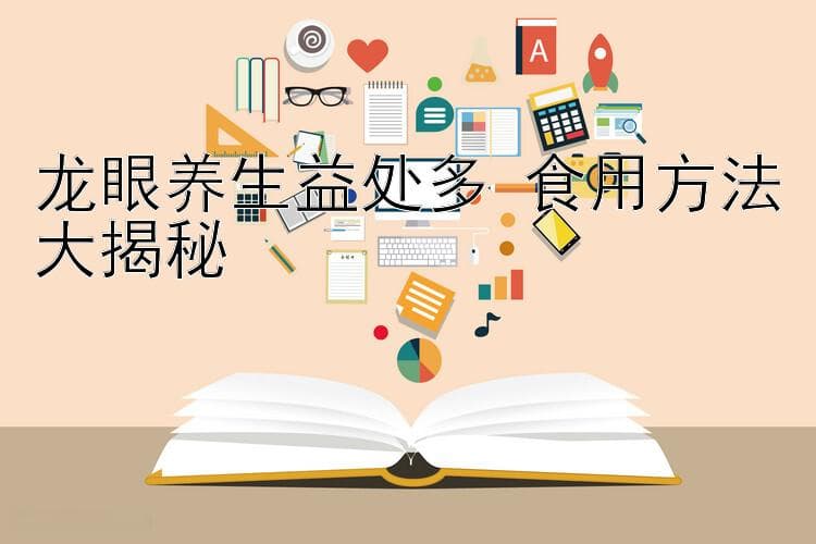 龙眼养生益处多 食用方法大揭秘