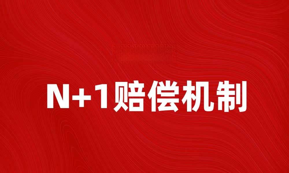 N+1赔偿的含义与实际应用分析