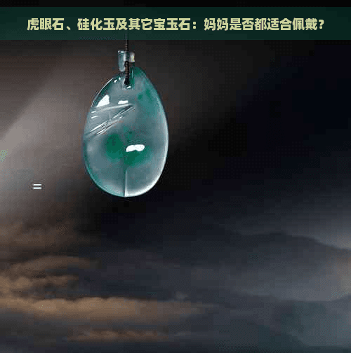 虎眼石、硅化玉及其它宝玉石：妈妈是否都适合佩戴？