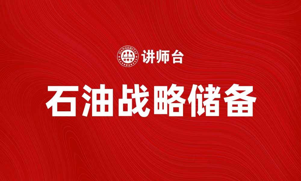 石油战略储备的重要性与未来发展趋势分析