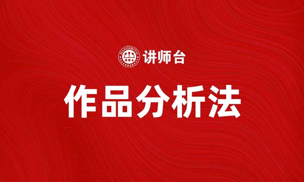 深入探讨作品分析法的核心要素与应用技巧