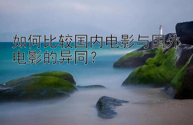 如何比较国内电影与国外电影的异同？