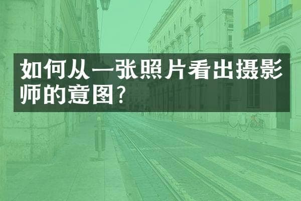 如何从一张照片看出摄影师的意图？
