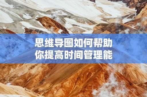 用思维导图优化时间管理，提升工作效率