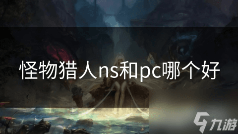 怪物猎人NS和PC哪个好