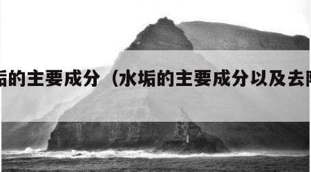 水垢的主要成分及形成原因