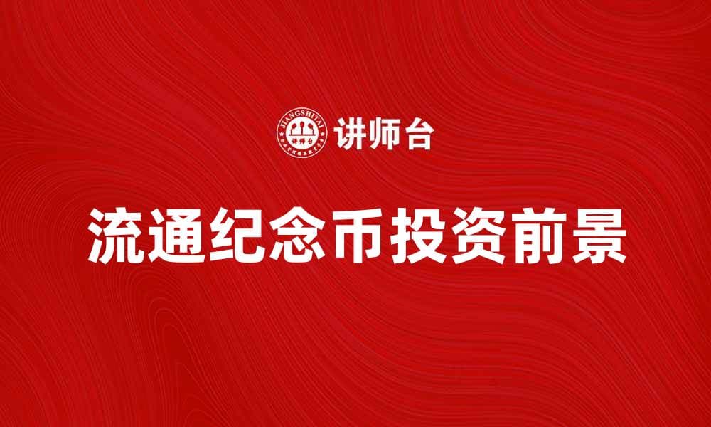 流通纪念币的收藏价值与投资前景分析