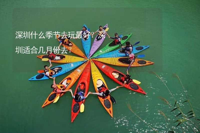 深圳什么季节去玩最好？深圳适合几月份去？