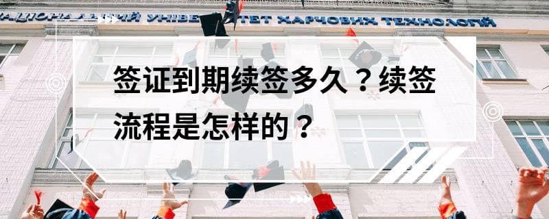 签证到期续签指南：时间、流程及注意事项全解析