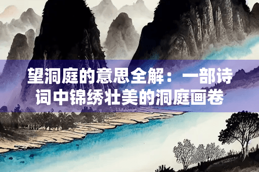 望洞庭的意思全解：一部诗词中锦绣壮美的洞庭画卷