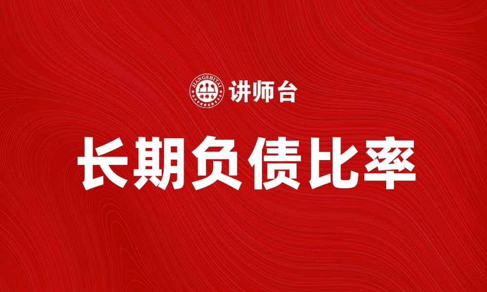 长期负债比率对企业财务健康的重要影响分析
