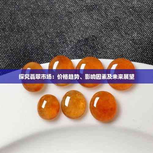 探究翡翠市场：价格趋势、影响因素及未来展望