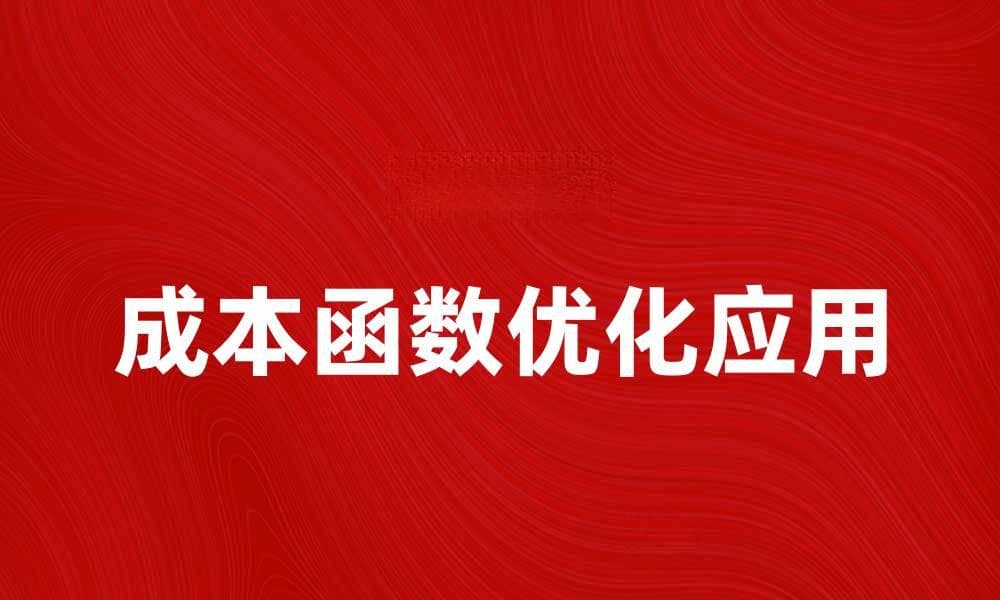深度解析成本函数在优化中的重要性与应用