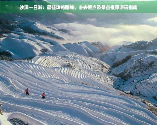 沙溪一日游：最佳攻略路线、必去景点及景点推荐游玩指南