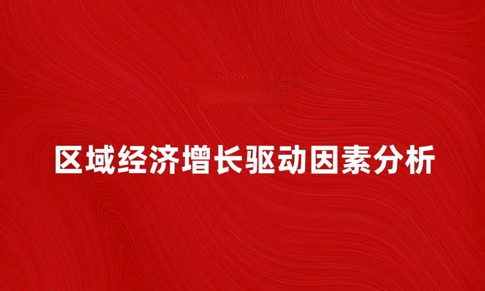 区域经济增长的驱动因素与未来趋势分析