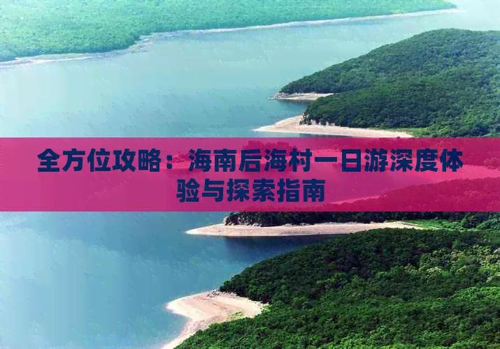 全方位攻略：海南后海村一日游深度体验与探索指南