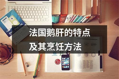 法国鹅肝的特点及其烹饪方法