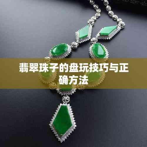 翡翠珠子的盘玩技巧与正确保养方法
