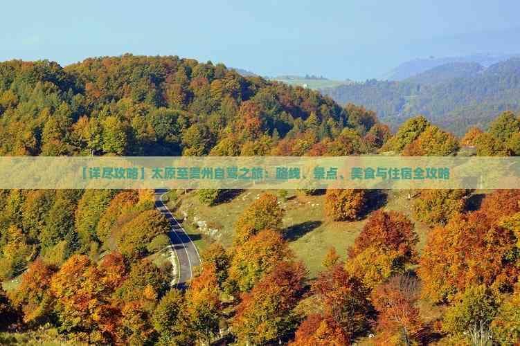 【详尽攻略】太原至贵州自驾之旅：路线、景点、美食与住宿全攻略