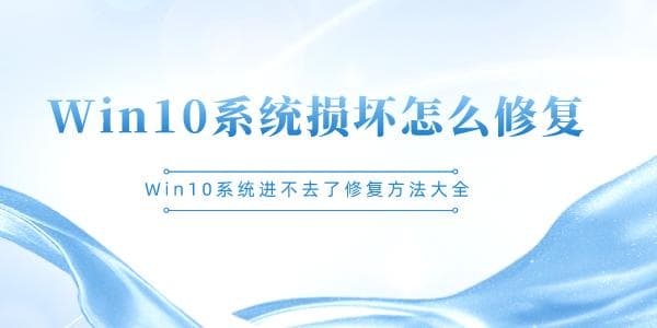 Win10系统损坏怎么修复？三种实用解决方案全攻略