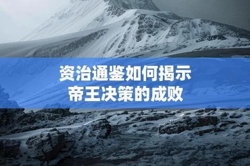 资治通鉴如何揭示帝王决策的成败