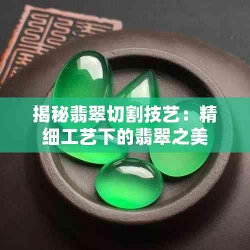 揭秘翡翠切割技艺：精细工艺下的翡翠之美