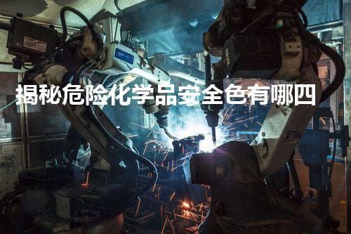 揭秘危险化学品安全色：红黄蓝绿四色背后的秘密