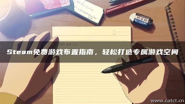 Steam免费游戏布置指南，轻松打造专属游戏空间