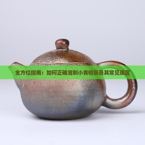 全方位指南：如何正确泡制小青柑茶及其常见误区