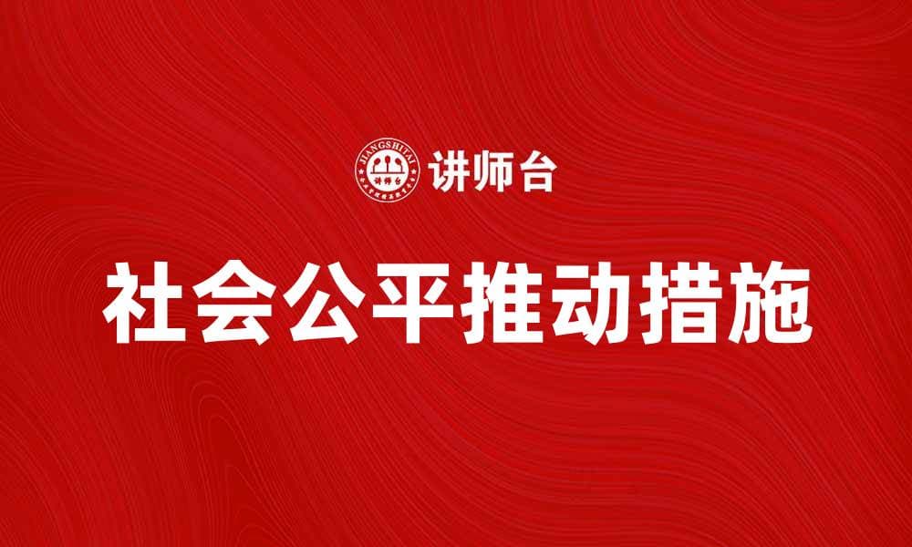 推动社会公平：实现人人平等的关键举措