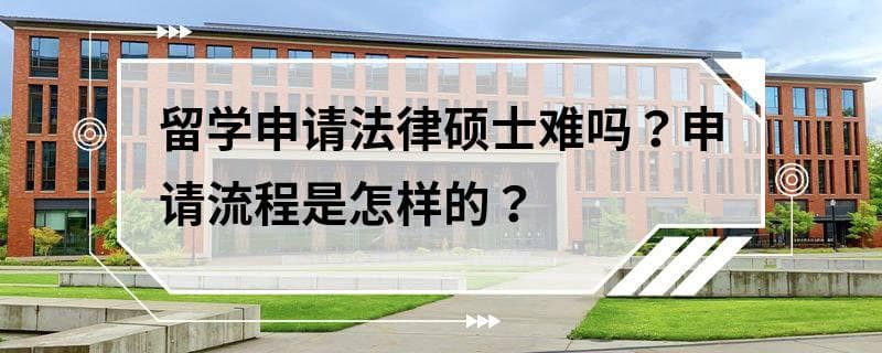 留学申请法律硕士难吗？申请流程是怎样的？