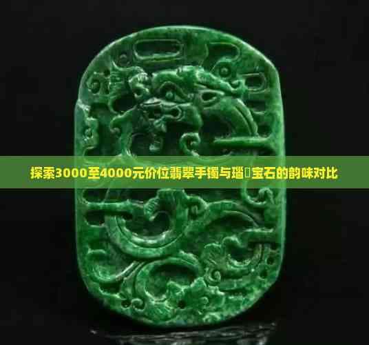 探索3000至4000元价位翡翠手镯与瑙嗛宝石的韵味对比