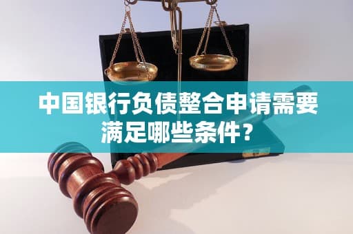 中国银行负债整合申请需要满足哪些条件？
